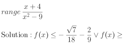 The range of (x+4)/(x^2-9) is f(x)<=-(sqrt(7))/(18)-2/9 \lor f(x)>= (sqrt(7))/(18)-2/9